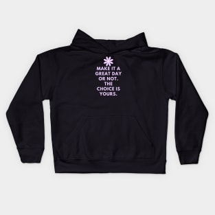 Make it a great day or not. The choice is yours Kids Hoodie